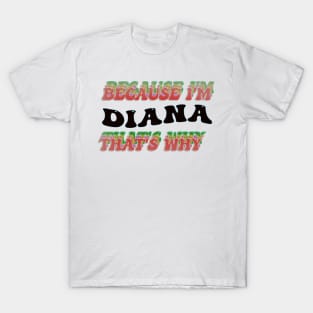 BECAUSE I AM DIANA - THAT'S WHY T-Shirt